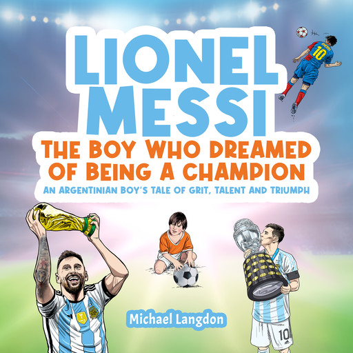 LIONEL MESSI: THE BOY WHO DREAMED OF BEING A CHAMPION, Michael Langdon