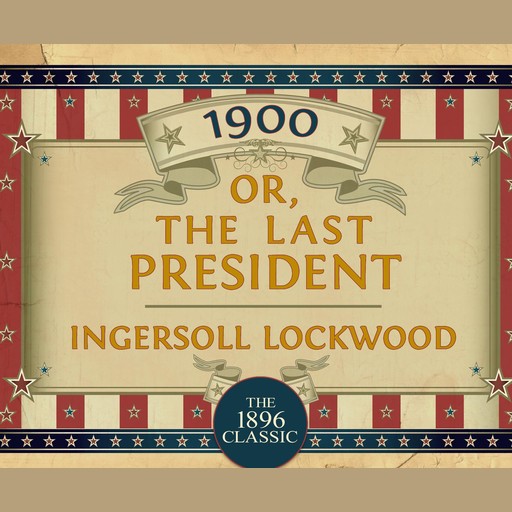 1900: Or; The Last President, Ingersoll Lockwood
