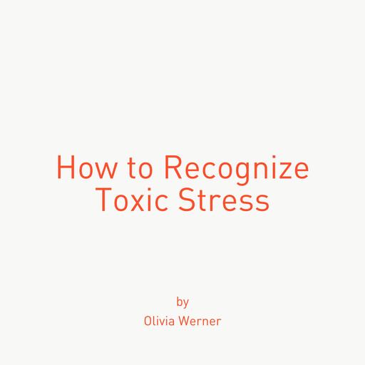 How to Recognize Toxic Stress, Olivia Werner