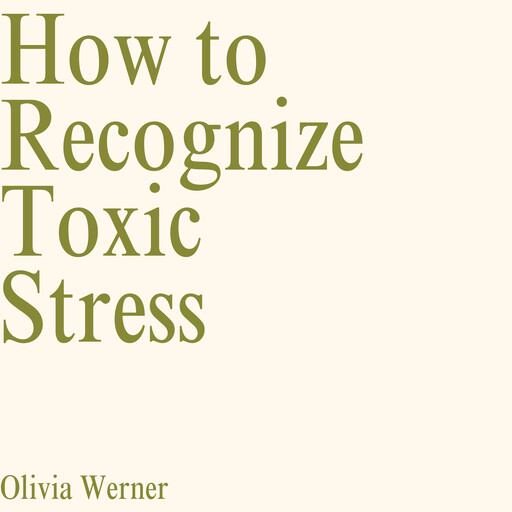 How to Recognize Toxic Stress, Olivia Werner