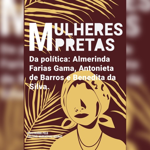 Mulheres pretas da política Almerinda Farias Gama, Antonieta de Barros e Benedita da Silva, Coletivo Narrativas Negras