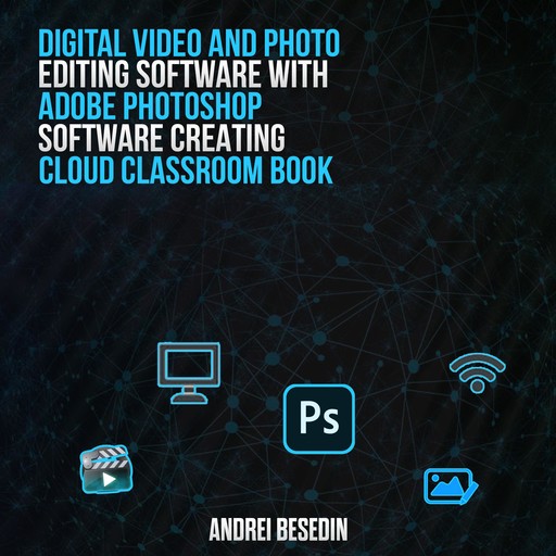 Digital Video And Photo Editing Software With Adobe Photoshop Software Creating Cloud Classroom Book!: Classroom in a Book, Andrei Besedin