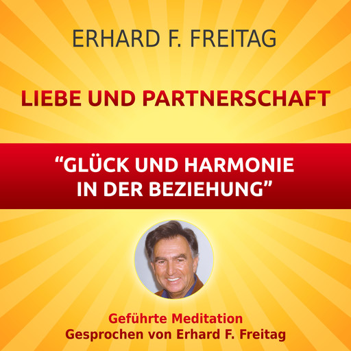 Liebe und Partnerschaft - Glück und Harmonie in der Beziehung, Erhard F. Freitag