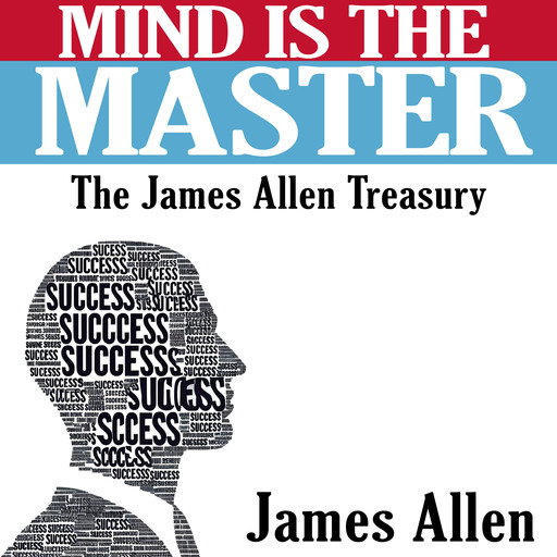Mind is the Master - The James Allen Treasury, James Allen