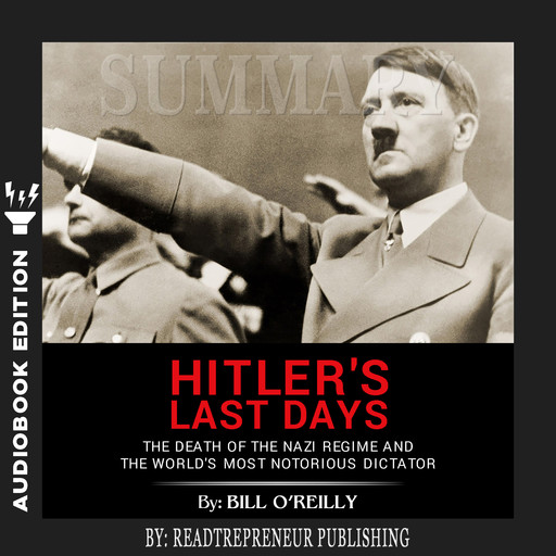 Summary of Hitler's Last Days: The Death of the Nazi Regime and the World’s Most Notorious Dictator by Bill O'Reilly, Readtrepreneur Publishing