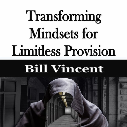 Transforming Mindsets for Limitless Provision, Bill Vincent