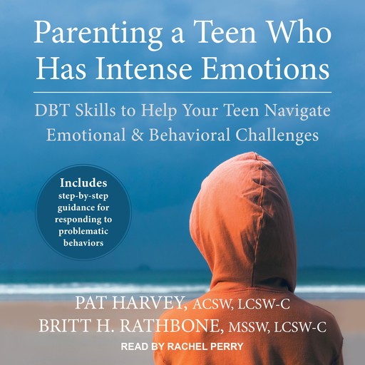 Parenting a Teen Who Has Intense Emotions, LCSW-C, Pat Harvey ACSW, Britt H. Rathbone MSSW