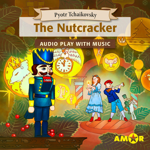 The Nutcracker, The Full Cast Audioplay with Music - Classics for Kids, Classic for everyone, Pyotr Tchaikovsky