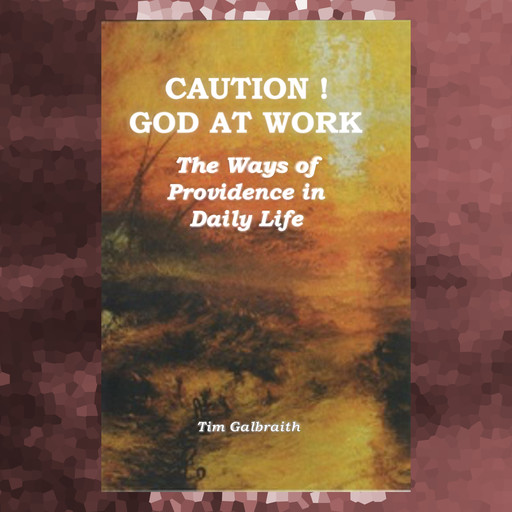CAUTION! God At Work. The Ways Of Providence In Daily Life., Tim Galbraith
