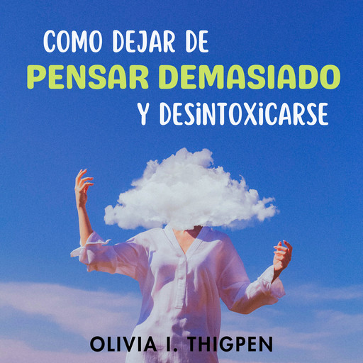 Como dejar de Pensar Demasiado y Desintoxicarse, Olivia I. Thigpen