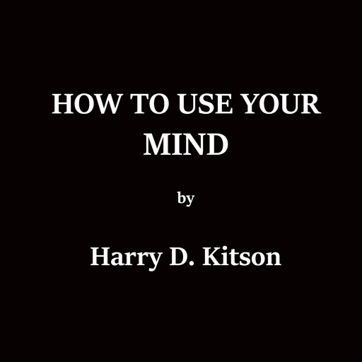 How To Use Your Mind, Harry D.Kitson