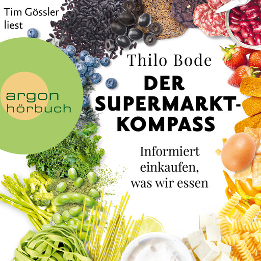 Der Supermarkt-Kompass - Informiert einkaufen, was wir essen (Ungekürzte Lesung), Thilo Bode