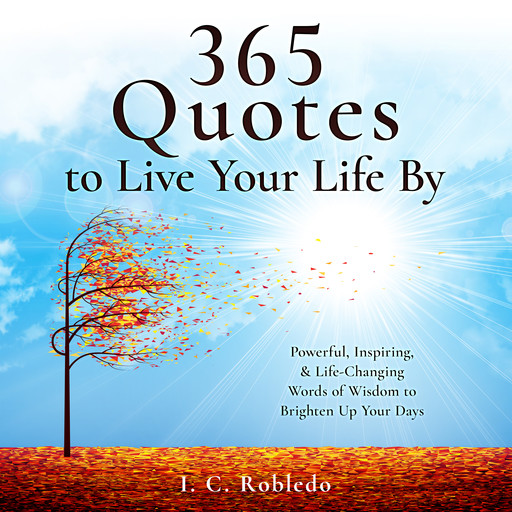 365 Quotes to Live Your Life By, I.C. Robledo