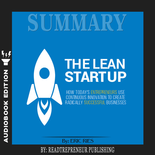 Summary of The Lean Startup: How Today's Entrepreneurs Use Continuous Innovation to Create Radically Successful Businesses by Eric Ries, Readtrepreneur Publishing