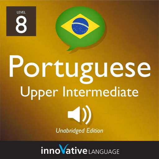 Learn Portuguese - Level 8: Upper Intermediate Portuguese, Volume 1, Innovative Language Learning