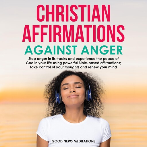 Christian Affirmations Against Anger, Good News Meditations