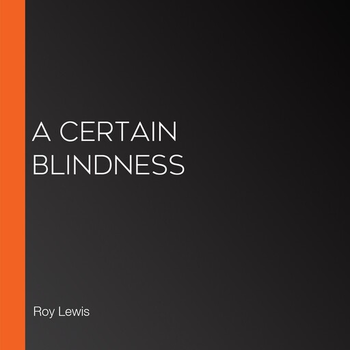 A Certain Blindness, Roy Lewis