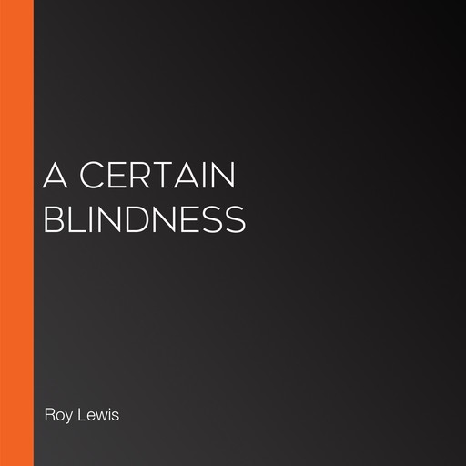 A Certain Blindness, Roy Lewis