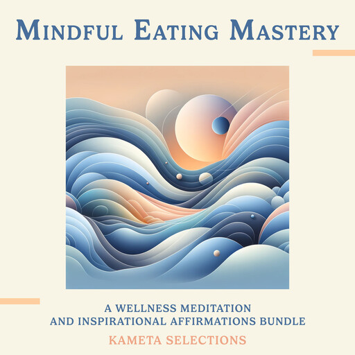 Mindful Eating Mastery: A Wellness Meditation and Inspirational Affirmations Bundle, Kameta Selections