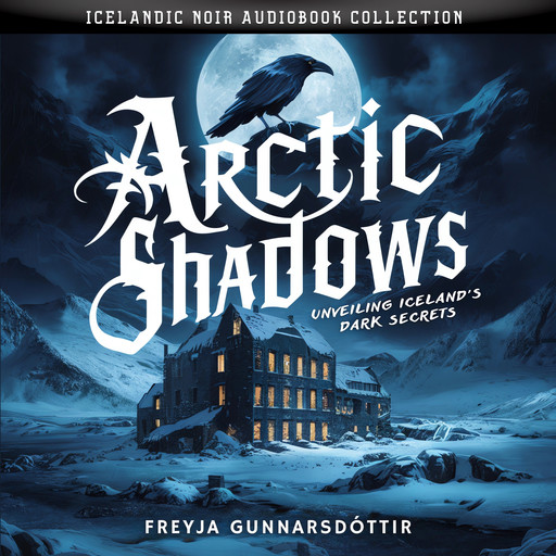 Arctic Shadows. Unveiling Iceland's Dark Secrets, Freyja Gunnarsdóttir