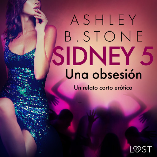 Sidney 5: Una obsesión - un relato corto erótico, Ashley B. Stone