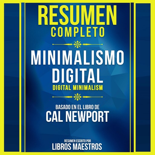 Resumen Completo: Minimalismo Digital (Digital Minimalism) - Basado En El Libro De Cal Newport, Libros Maestros