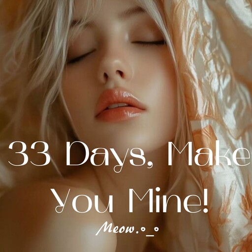 33 days, make you mine, Meow. 0_0