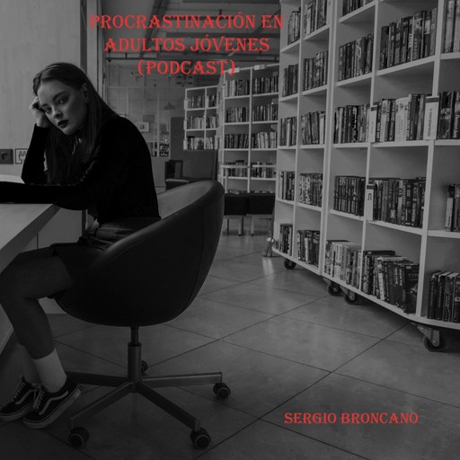 LA PROCRASTINACIÓN EN ADULTOS JÓVENES (PODCAST), Sergio Broncano