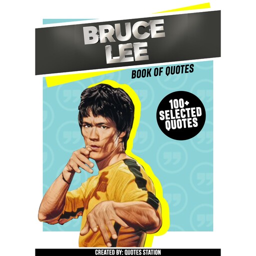 Bruce Lee: Book Of Quotes (100+ Selected Quotes), Quotes Station