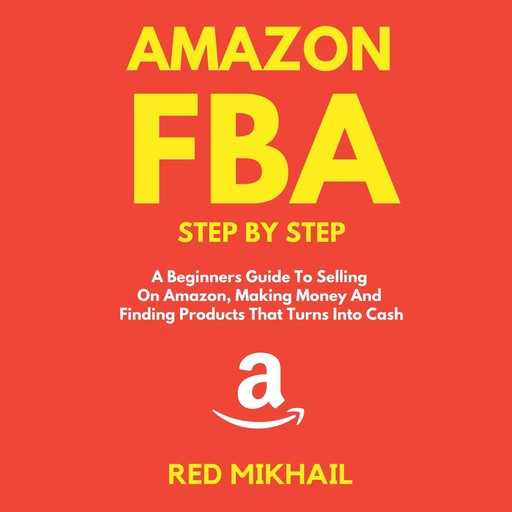 Amazon FBA A Beginners Guide To Selling On Amazon, Making Money And Finding Products That Turns Into Cash, Red Mikhail