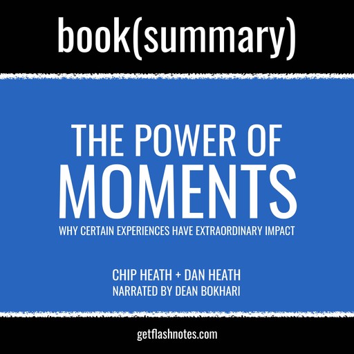 The Power of Moments by Chip Heath and Dan Heath - Book Summary, Dean Bokhari, Flashbooks