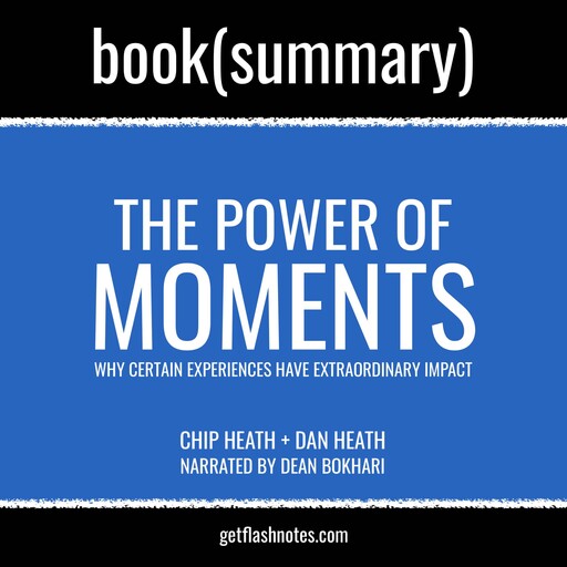 The Power of Moments by Chip Heath and Dan Heath - Book Summary, Dean Bokhari, Flashbooks