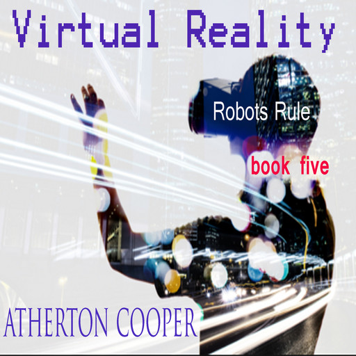 Virtual Reality - Robots Rule Book Five, Atherton Cooper
