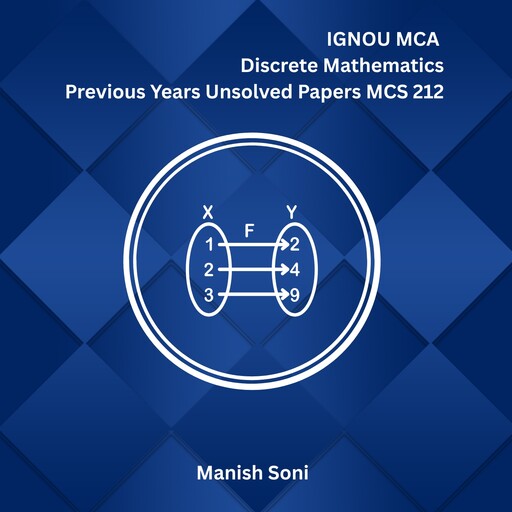 IGNOU MCA Discrete Mathematics Previous Years Unsolved Papers MCS 212, Manish Soni