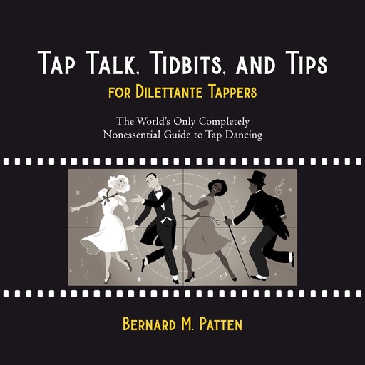 Tap Talk, Tidbits, and Tips for Dilettante Tappers, Bernard M. Patten