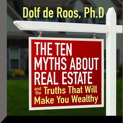 The Ten Myths About Real Estate, Dolf de Roos