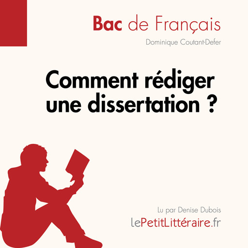 Comment rédiger une dissertation? (Fiche de cours), Dominique Coutant-Defer, LePetitLitteraire