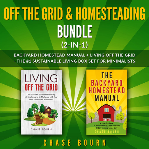 Off the Grid & Homesteading Bundle (2-in-1): Backyard Homestead Manual + Living Off the Grid - The #1 Sustainable Living Box Set for Minimalists, Chase Bourn