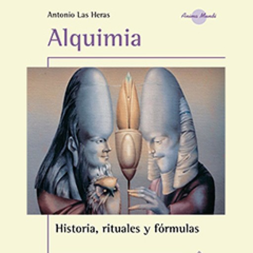 Alquimia, las fórmulas rituales esotéricas de la transmutación, Antonio Las Heras