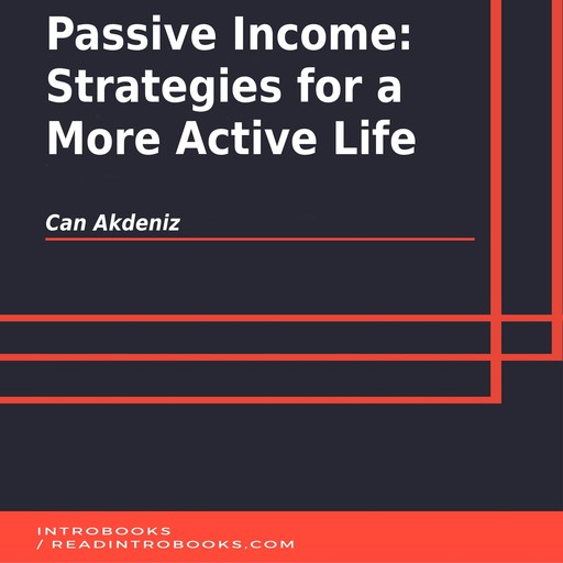 Passive Income: Strategies for a More Active Life, Can Akdeniz, Introbooks Team