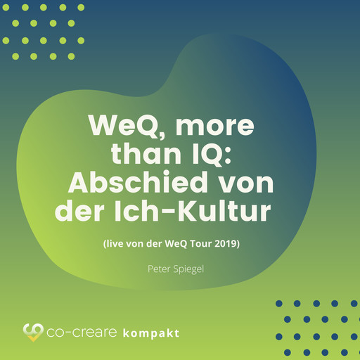 WeQ, More Than IQ - Abschied von der Ich-Kultur (live von der WeQ Tour 2019), Peter Spiegel, Co-Creare