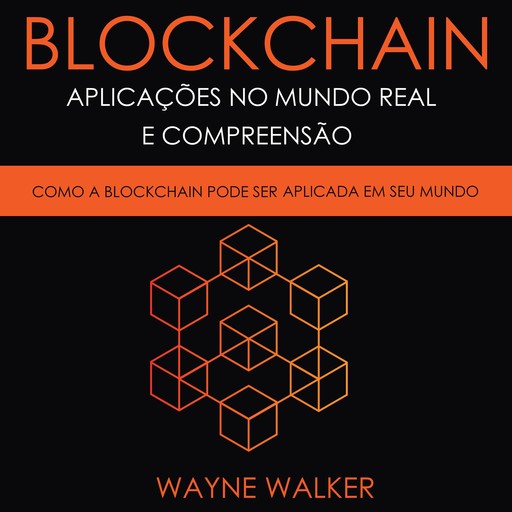 Blockchain: Aplicações no Mundo Real e Compreensão, Wayne Walker