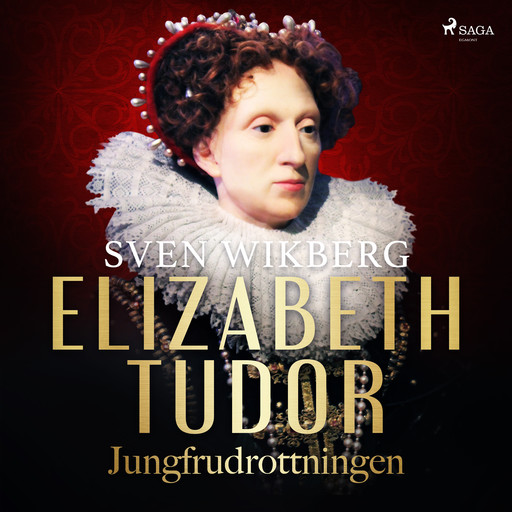 Elizabeth Tudor, jungfrudrottningen., Sven Wikberg