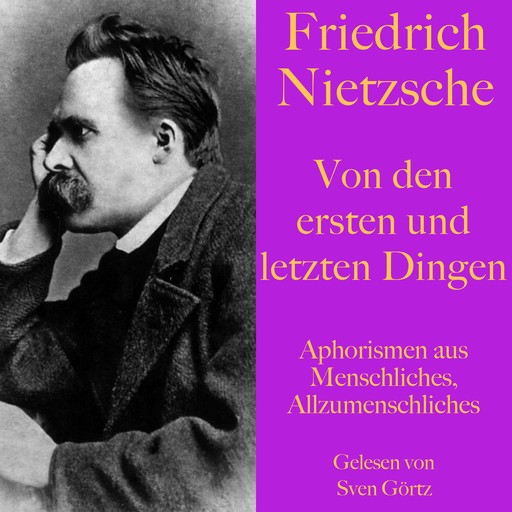 Friedrich Nietzsche: Von den ersten und letzten Dingen, Friedrich Nietzsche