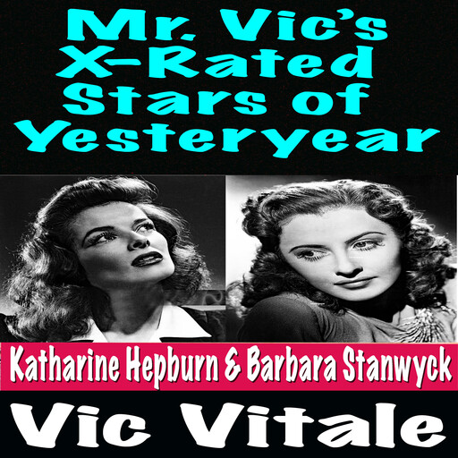 Mr. Vic’s X-Rated Stars of Yesteryear Katharine Hepburn & Barbara Stanwyck, Vic Vitale