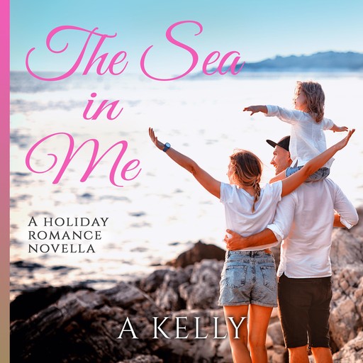 The Sea in Me: A Holiday Romance Novella, A Kelly