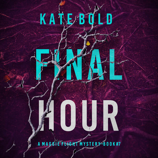 Final Hour (A Maggie Flight Suspense Thriller—Book Seven), Kate Bold