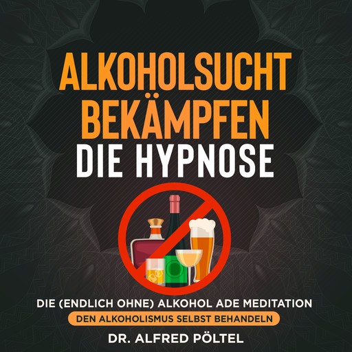 Alkoholsucht bekämpfen - die Hypnose, Alfred Pöltel