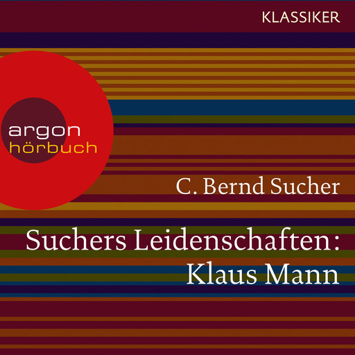 Suchers Leidenschaften: Klaus Mann - Eine Einführung in Leben und Werk (Szenische Lesung), C. Bernd Sucher