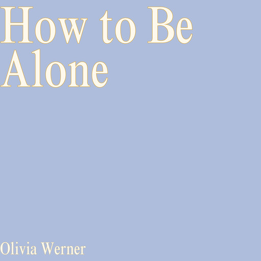 How to Be Alone, Olivia Werner